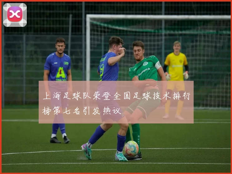 上海足球队荣登全国足球技术排行榜第七名引发热议